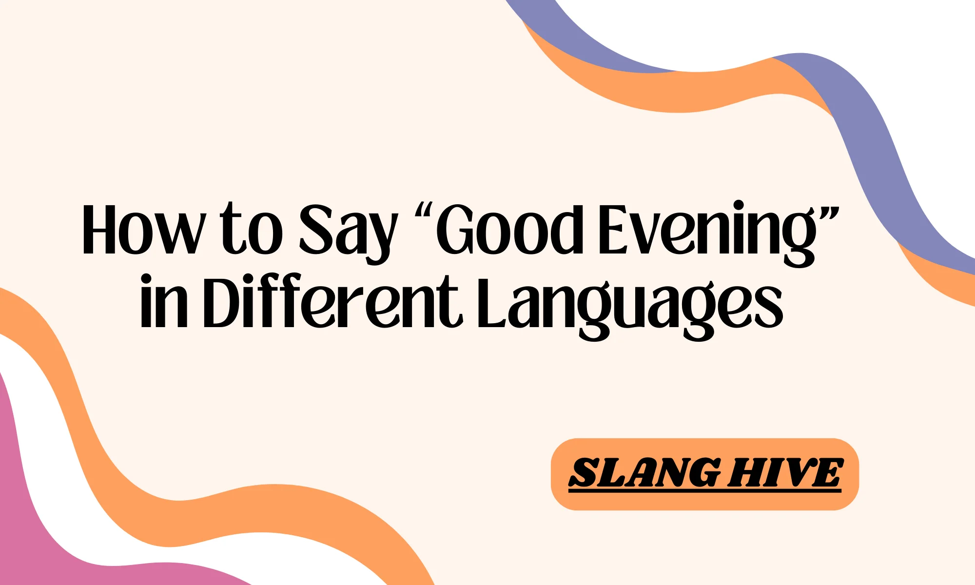 How to Say “Good Evening” in 90 Different Languages