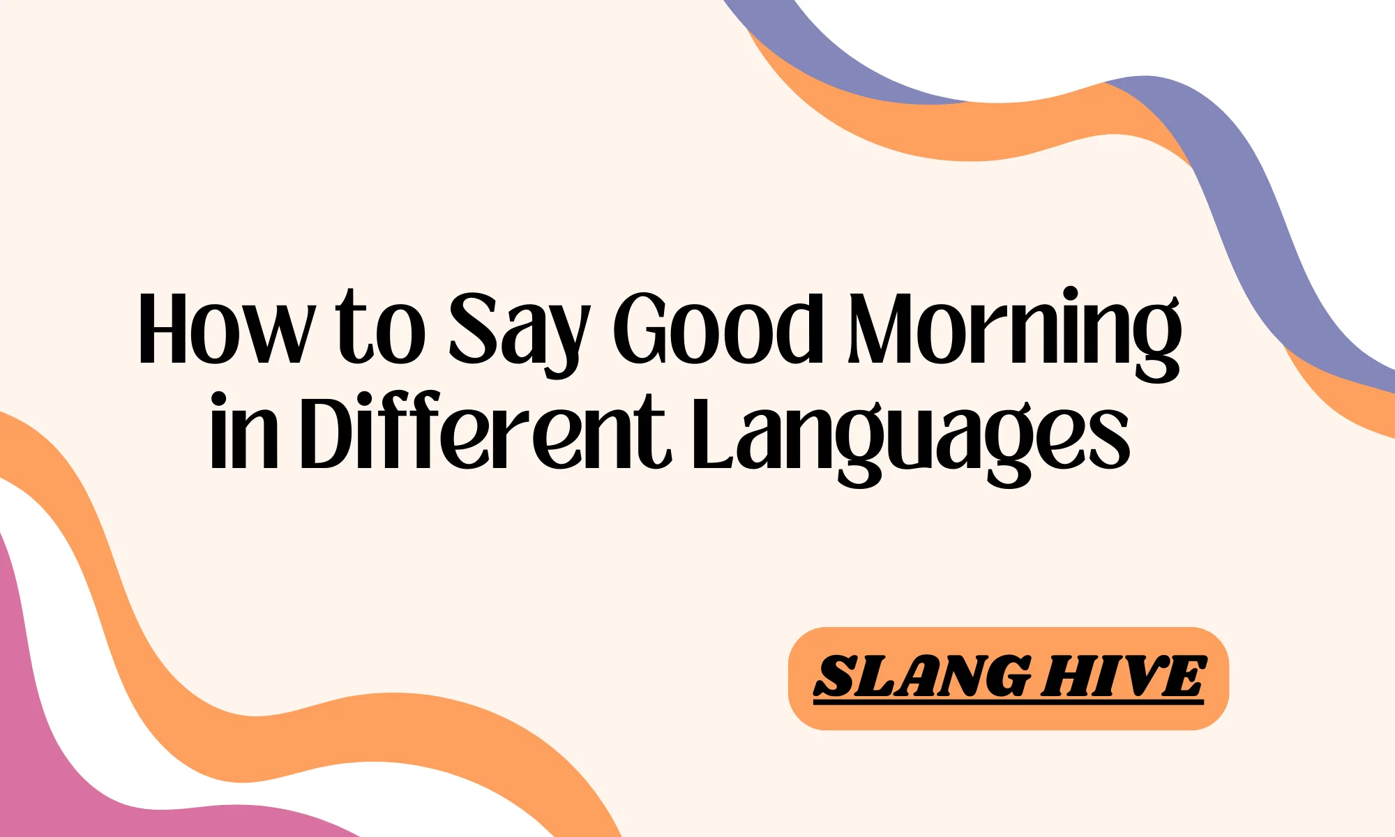 How to Say Good Morning in 85 Different Languages