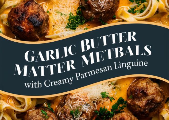 The Best Garlic Butter Meatballs with Parmesan Linguine You’ll Ever Make 2025